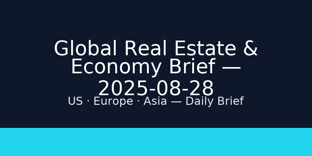 Global Real Estate & Economy Brief — 2025-08-28
