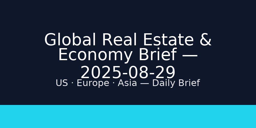 Global Real Estate & Economy Brief — 2025-08-29