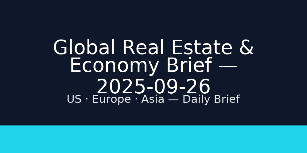 Global Real Estate & Economy Brief — 2025-09-26