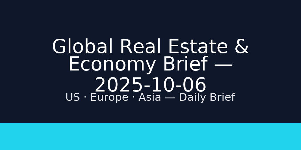 Global Real Estate & Economy Brief — 2025-10-06