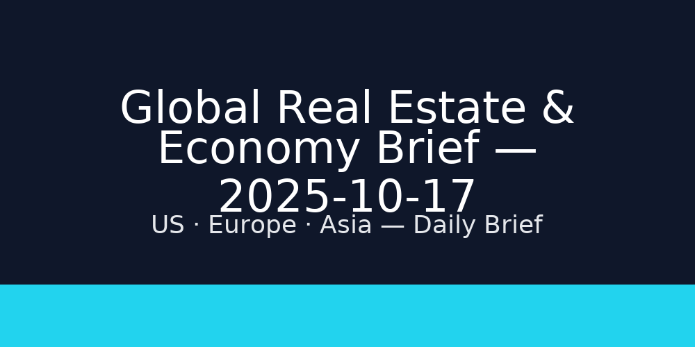 Global Real Estate & Economy Brief — 2025-10-17