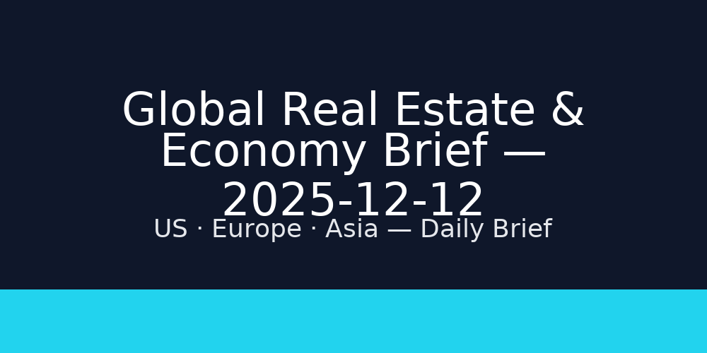 Global Real Estate & Economy Brief — 2025-12-12