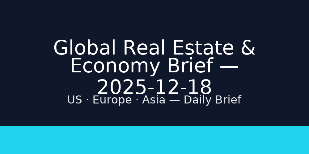 Global Real Estate & Economy Brief — 2025-12-18