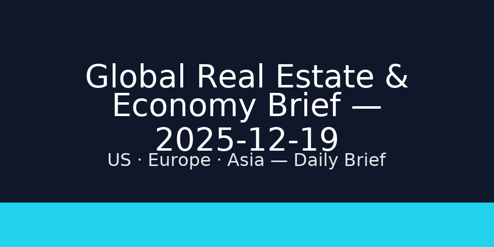 Global Real Estate & Economy Brief — 2025-12-19