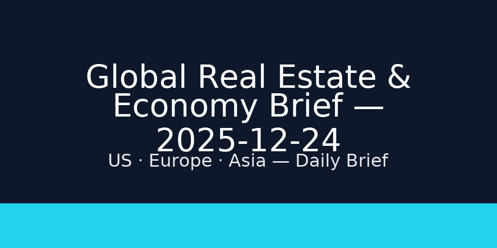 Global Real Estate & Economy Brief — 2025-12-24