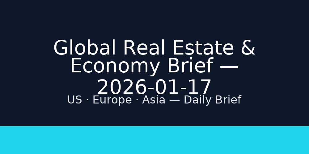 Global Real Estate & Economy Brief — 2026-01-17
