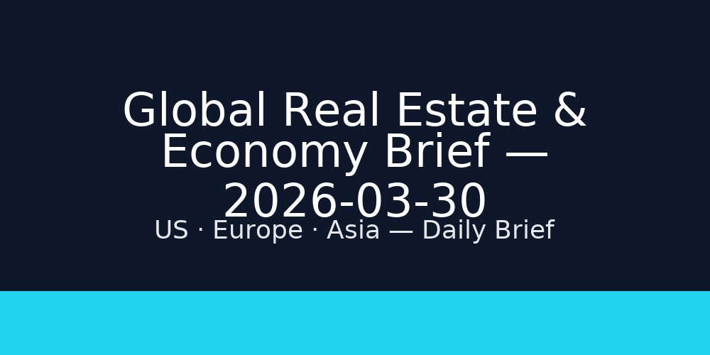 Global Real Estate & Economy Brief — 2026-03-30