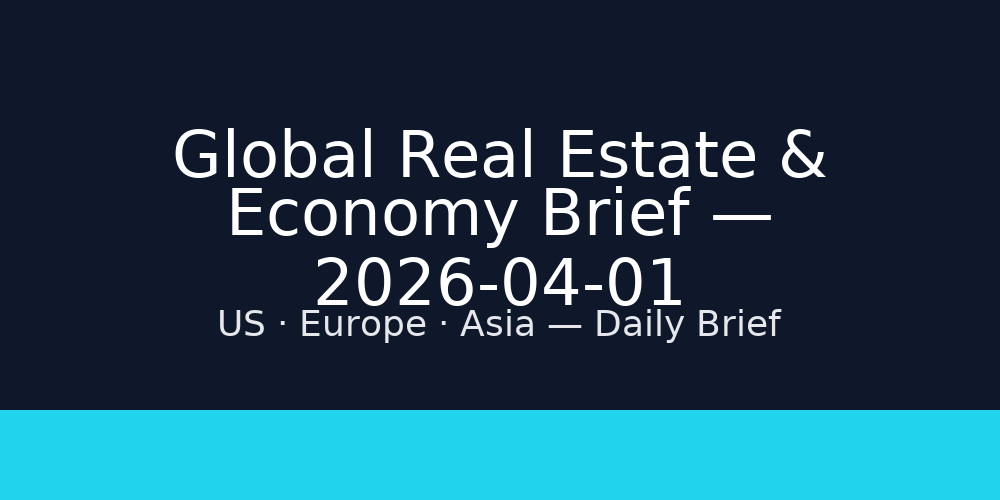 Global Real Estate & Economy Brief — 2026-04-01