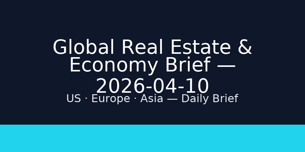 Global Real Estate & Economy Brief — 2026-04-10