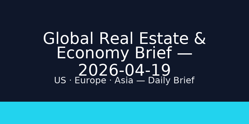 Global Real Estate & Economy Brief — 2026-04-19
