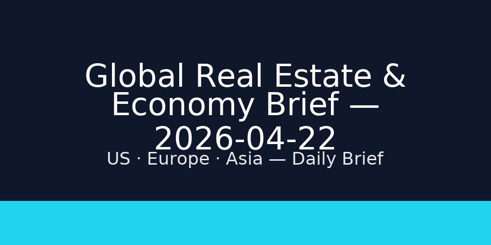 Global Real Estate & Economy Brief — 2026-04-22